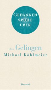 Gedankenspiele über das Gelingen Köhlmeier, Michael 9783990590942