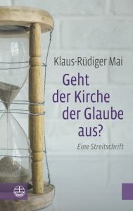 Geht der Kirche der Glaube aus? Mai, Klaus-Rüdiger 9783374053056