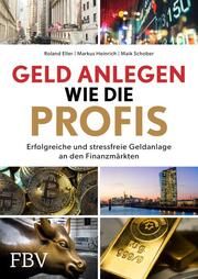 Geld anlegen wie die Profis Roland Eller/Markus Heinrich/Maik Schober 9783959726108