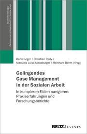 Gelingendes Case Management in der Sozialen Arbeit Karin Goger/Christian Tordy/Manuela Luisa Meusburger u a 9783779965985