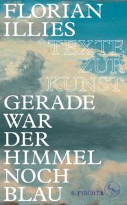 Gerade war der Himmel noch blau Illies, Florian 9783103972511