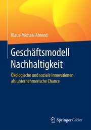 Geschäftsmodell Nachhaltigkeit Ahrend, Klaus-Michael 9783662528792