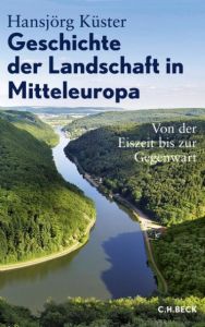 Geschichte der Landschaft in Mitteleuropa Küster, Hansjörg 9783406608490