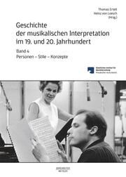 Geschichte der musikalischen Interpretation im 19. und 20. Jahrhundert Bd. 4 Heinz von Loesch/Rebecca Wolf/Thomas Ertelt 9783476047977