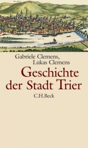 Geschichte der Stadt Trier Clemens, Gabriele/Clemens, Lukas 9783406556180