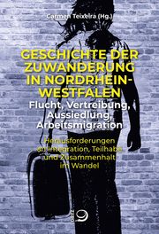 Geschichte der Zuwanderung in Nordrhein-Westfalen - Flucht, Vertreibung, Aussiedlung, Arbeitsmigration Carmen Teixeira 9783801206451