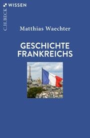 Geschichte Frankreichs Waechter, Matthias 9783406800467