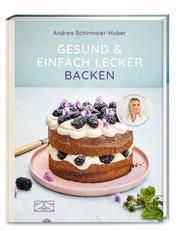 Gesund & einfach lecker backen Schirmaier-Huber, Andrea 9783965841550