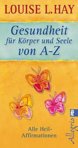 Gesundheit für Körper und Seele von A-Z Hay, Louise 9783548745152