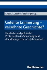 Geteilte Erinnerung - versöhnte Geschichte? Bernd Krebs/Annette Kurschus/Dirk Stelter 9783170381520