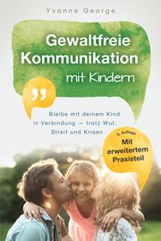 Gewaltfreie Kommunikation mit Kindern: Bleibe mit deinem Kind in Verbindung - trotz Wut, Streit und Krisen George, Yvonne 9789403604336