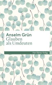 Glauben als Umdeuten Grün, Anselm 9783736503373