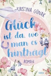 Glück ist da, wo man es hinträgt Günak, Kristina 9783404189601