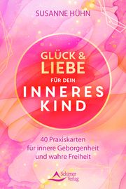 Glück und Liebe für dein Inneres Kind - 40 Praxiskarten für innere Geborgenheit und wahre Freiheit Hühn, Susanne 9783843492386