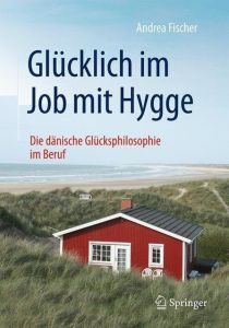 Glücklich im Job mit Hygge Fischer, Andrea 9783662574270