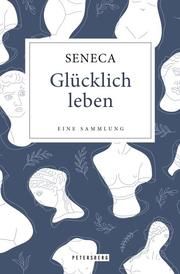 Glücklich leben - Eine Sammlung Seneca 9783755300151