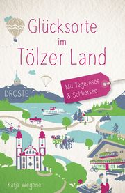 Glücksorte im Tölzer Land - Mit Tegernsee & Schliersee Wegener, Katja 9783770023561