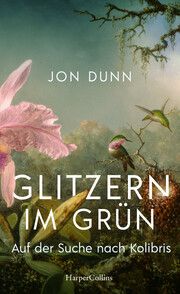 Glitzern im Grün - Auf der Suche nach Kolibris Dunn, Jon 9783365001608