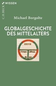 Globalgeschichte des Mittelalters Borgolte, Michael 9783406803772