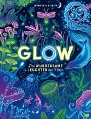 Glow - Das wundersame Leuchten der Natur Smith, Jennifer N R 9783570181133