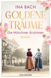 Goldene Träume. Die Münchner Ärztinnen Bach, Ina 9783442206759