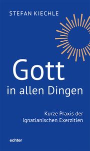 Gott in allen Dingen Kiechle, Stefan 9783429059828