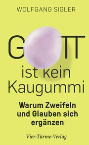 Gott ist kein Kaugummi Sigler, Wolfgang 9783736503618