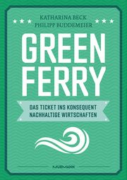 Green Ferry - Das Ticket ins konsequent nachhaltige Wirtschaften Beck, Katharina/Buddemeier, Philipp 9783867747370