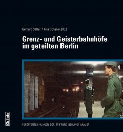 Grenz- und Geisterbahnhöfe im geteilten Berlin Tina Schaller/Gerhard Sälter 9783861537236
