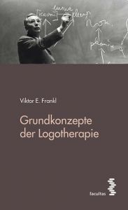 Grundkonzepte der Logotherapie Frankl, Viktor E 9783708912271