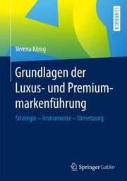 Grundlagen der Luxus- und Premiummarkenführung König, Verena 9783658107451