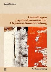 Grundlagen psychodynamischer Organisationsberatung Heltzel, Rudolf 9783837933727