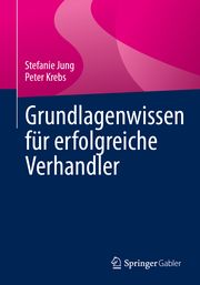 Grundlagenwissen für erfolgreiche Verhandler Jung, Stefanie/Krebs, Peter 9783658414924