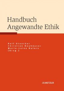 Handbuch Angewandte Ethik Ralf Stoecker/Christian Neuhäuser/Marie-Luise Raters 9783476023032