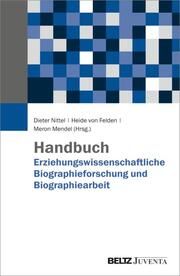 Handbuch Erziehungswissenschaftliche Biographieforschung und Biographiearbeit Dieter Nittel/Heide von Felden/Meron Mendel 9783779961079