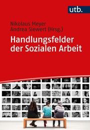 Handlungsfelder der Sozialen Arbeit Nikolaus Meyer (Prof. Dr. )/Andrea Siewert (Prof. Dr.) 9783825255589
