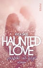 Haunted Love - Perfekt ist Jetzt Dade, Ayla 9783492501958