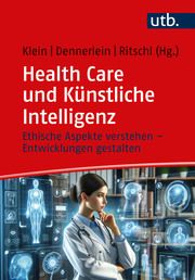 Health Care und Künstliche Intelligenz Andreas Klein (Dr.)/Sebastian Dennerlein (Prof. Dr.)/Helmut Ritschl (P 9783825262570
