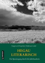 Hegau literarisch. Ein Spaziergang durch die Jahrhunderte Siegmund Kopitzki/Waltraut Liebl-Kopitzki 9783839205969
