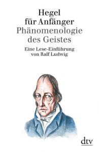 Hegel für Anfänger: Phaenomenologie des Geistes Ralf Ludwig 9783423301251