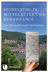 Heidelberg in Mittelalter und Renaissance Christoph Mauntel/Carla Meyer/Achim Wendt 9783799505208