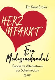 Herzinfarkt - Ein Medizinskandal Sroka, Knut (Dr.) 9783867312233