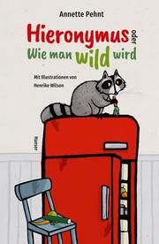 Hieronymus oder Wie man wild wird Pehnt, Annette 9783446269521