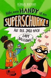 Hilfe, mein Handy ist ein Superschurke! Auf der Jagd nach Lady Ballerina! Bertram, Rüdiger 9783499004179