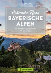 Historische Pfade Bayerische Alpen Gruhle, Andreas 9783734320927