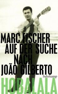 Hobalala - Auf der Suche nach João Gilberto Fischer, Marc 9783518463758