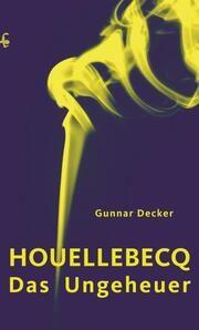 Houellebecq, das Ungeheuer Decker, Gunnar 9783751803656