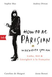 How To Be Parisian wherever you are Berest, Anne/De Maigret, Caroline/Diwan, Audrey u a 9783442719839