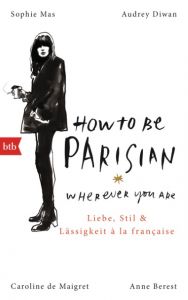 How To Be Parisian wherever you are Berest, Anne/de Maigret, Caroline/Diwan, Audrey u a 9783442756209