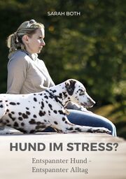 Hund im Stress? Entspannter Hund - Entspannter Alltag Both, Sarah 9783910256002